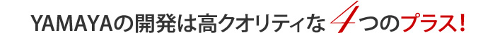 YAMAYAの開発は高クオリティな4つのプラス！